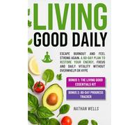 The Living Good Daily: Escape Burnout and Feel Strong Again - A 60-Day Plan to Restore Your Energy, Focus and Daily Vitality Without Overwhelm or Hype