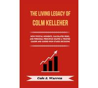 The Living Legacy of Colm Kelleher: How pivotal moments, calculated risks, and personal principles shaped a trusted leader and guided high-stakes decisions