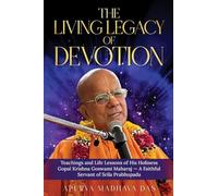 The Living Legacy of Devotion: Teachings and Life Lessons of His Holiness Gopal Krishna Goswami Maharaj - A Faithful Servant of Srila Prabhupada