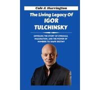 The Living Legacy of Igor Tulchinsky: Unveiling the story of struggle, imagination, and the power of numbers to shape destiny
