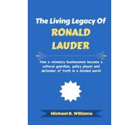 The Living Legacy of Ronald Lauder: How a visionary businessman became a cultural guardian, policy player, and defender of truth in a divided world