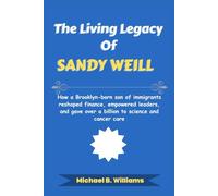 The Living Legacy of Sandy Weill: How a Brooklyn-born son of immigrants reshaped finance, empowered leaders, and gave over a billion to science and cancer care