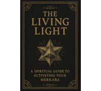 The Living Light: A Spiritual Guide to Activating Your Merkaba