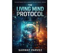 The Living Mind Protocol: A Wetware Intelligence Thriller| AI, Consciousness & The Future of Humanity