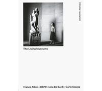 The Living Museums. Franco Albini. Lina Bo Bardi. Carlo Scarpa