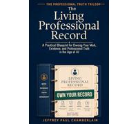 The Living Professional Record: A Practical Blueprint for Owning Your Work, Evidence, and Professional Truth in the Age of AI