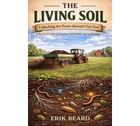 THE LIVING SOIL: UNLOCKING THE POWER BENEATH OUR FEET