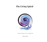 The Living Spiral: A Guide to Healing in Turns, Not Straight Lines