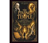 The Living Temple: Edgar Cayce’s Prophetic Path to Healing Body, Mind, and Soul
