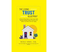 The Living Trust Blueprint: A Step-by-Step Guide to Living Trusts, Estate Planning, Avoiding Probate, Protecting Your Family, Your Home, and Your Legacy
