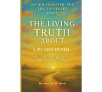 The Living Truth About Life and Death: A Scripture-Focused 30-Day Devotional