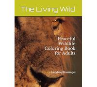 The Living Wild: Peaceful Wildlife Coloring Book for Adults