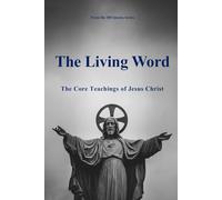 The Living Word: The Core Teachings of Jesus Christ