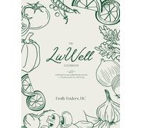 The LivWell Cookbook: 23 anything-but-groundbreaking recipes + a simple guide for well-living