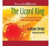 The Lizard King, the True Crimes and Passions of the Worldâ€™s Greatest Reptile Smugglers {Unabridged} {Audio} {Cd}