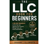 The LLC Book for Beginners: A 90-Day Roadmap to Form Your LLC, Separate Your Finances, Manage Taxes, and Avoid Costly Mistakes