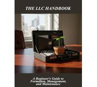 The Llc Handbook: A Beginner'S Guide To Formation, Management, And Maintenance