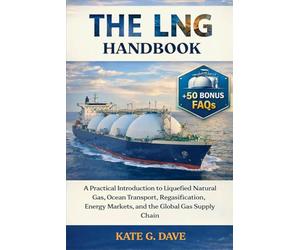The LNG Handbook: A Practical Introduction to Liquefied Natural Gas, Ocean Transport, Regasification, Energy Markets, and the Global Gas Supply Chain