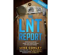 The Lnt Report: How Bad Science Made the World Afraid of Nuclear Power