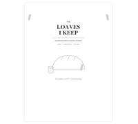 The Loaves I Keep: An Artisan Bread Baking Journal for Recipes, Crumb Sketches, Flour Notes & Baking Experiments