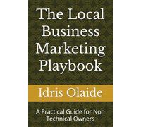 The Local Business Marketing Playbook: A Practical Guide for Non Technical Owners
