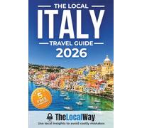 The Local Italy Travel Guide: Everything You Need to Plan a Stress-Free Trip | Make Smart Decisions, Avoid Costly Mistakes & Use Ready-to-Go Itineraries With Local Insights