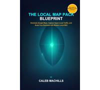 THE LOCAL MAP PACK BLUEPRINT: The Definitive Guide to Dominating Google Maps, Outranking Competitors, and Turning Local Searches into Customers