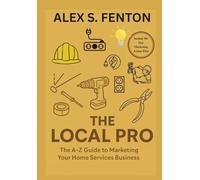 THE LOCAL PRO: The A-Z Guide to Marketing Your Home Services Business