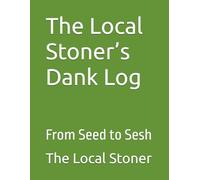 The Local Stoner’s Dank Log: From Seed to Sesh