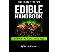 The Local Stoner’s Edible Handbook: How to Make Canna utter, Oils, Tinctures & Edibles with Safe Dosing and Consistent Potency