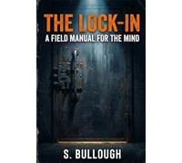THE LOCK-IN: A FIELD MANUAL FOR THE MIND