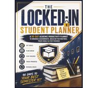 The Locked-In Student Planner: A 90-Day System for Academic Focus, Organization, and Better Routines