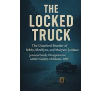 The Locked Truck: The Unsolved Murder of Bobby, Sherilynn, and Madyson Jamison Jamison Family Disappearance, Latimer County, Oklahoma, 2009