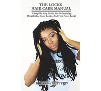 The Locks Hair Care Manual: A Step By Step Guide For Maintaining Dreadlocks, Sister Locks, And Free Form Locks