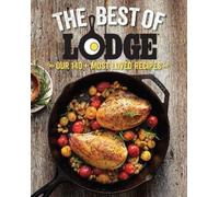 The Best of Lodge: Our 140+ Most Loved Recipes by The Lodge Company