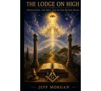 The Lodge on High:: Freemasonry, the Soul, and the Life Beyond Death