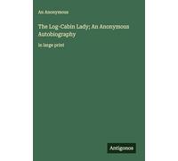 The Log-Cabin Lady; An Anonymous Autobiography: in large print
