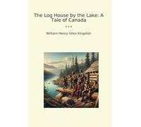 The Log House by the Lake: A Tale of Canada