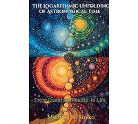 The Logarithmic Unfolding of Astronomical Time: From Quantum Reality to Life: 1