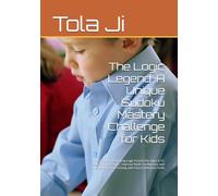 The Logic Legend: A Unique Sudoku Mastery Challenge for Kids: Smart and Engaging Logic Puzzles for Ages 6-12: Boost Brain Power, Improve Math ... Problem-Solving with Easy to Medium Grids