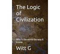 The Logic of Civilization: Why is the world the way it is now
