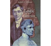 The Logic of Conversion: The Harmony of Heart, Will, Mind, and Imagination in John Henry Newman