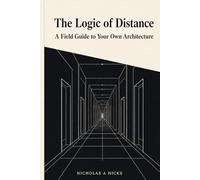 The Logic of Distance: A Field Guide to Your Own Architecture
