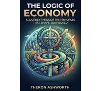 The Logic of Economy: A Journey Through the Principles That Shape Our World