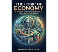 The Logic of Economy: A Journey Through the Principles That Shape Our World