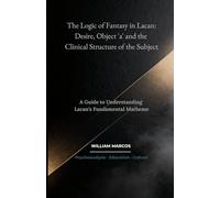 The Logic of Fantasy in Lacan: Desire, Object 'a' and the Clinical Structure of the Subject: A Guide to Understanding Lacan’s Fundamental Matheme: 4