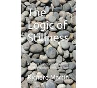 The Logic of Stillness: A Modern Guide to Inner Peace Through Wisdom, Logic, and Flow