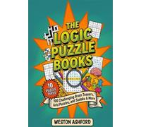 The Logic Puzzle Book for Teens: 100 Challenging Brain Teasers, Grid Puzzles, and Sudoku to Boost Your Brainpower and Sharpen Your Mind