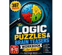 The Logic Puzzles & Brain Teasers Workbook for Kids: 387 Brain Games, Riddles, Logic Grids & Secret Codes to Boost Critical Thinking & Problem-Solving (Ages 8-12)