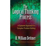 The Logical Thinking Process: A Systems Approach to Complex Problem Solving